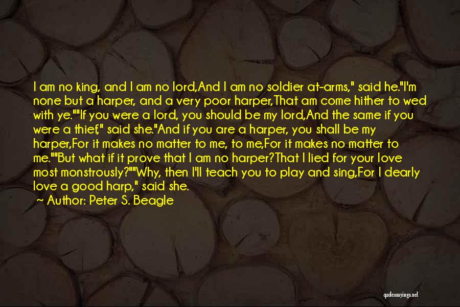 Peter S. Beagle Quotes: I Am No King, And I Am No Lord,and I Am No Soldier At-arms, Said He.i'm None But A Harper,