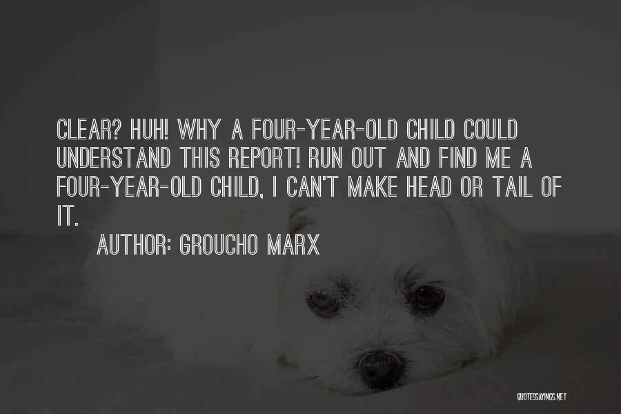 Groucho Marx Quotes: Clear? Huh! Why A Four-year-old Child Could Understand This Report! Run Out And Find Me A Four-year-old Child, I Can't