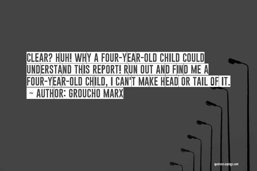 Groucho Marx Quotes: Clear? Huh! Why A Four-year-old Child Could Understand This Report! Run Out And Find Me A Four-year-old Child, I Can't