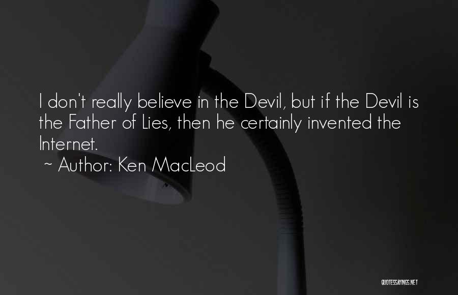 Ken MacLeod Quotes: I Don't Really Believe In The Devil, But If The Devil Is The Father Of Lies, Then He Certainly Invented