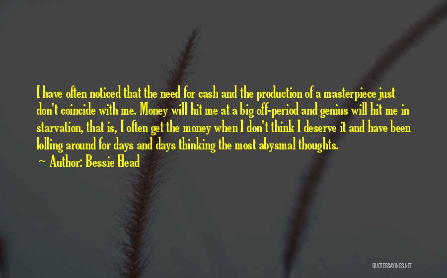 Bessie Head Quotes: I Have Often Noticed That The Need For Cash And The Production Of A Masterpiece Just Don't Coincide With Me.