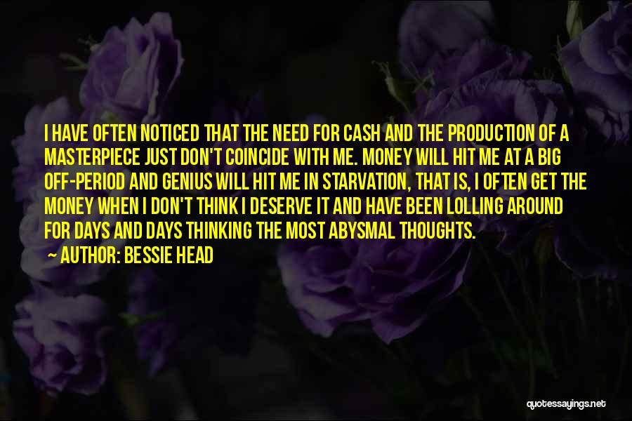 Bessie Head Quotes: I Have Often Noticed That The Need For Cash And The Production Of A Masterpiece Just Don't Coincide With Me.