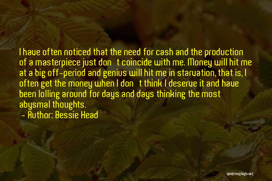 Bessie Head Quotes: I Have Often Noticed That The Need For Cash And The Production Of A Masterpiece Just Don't Coincide With Me.