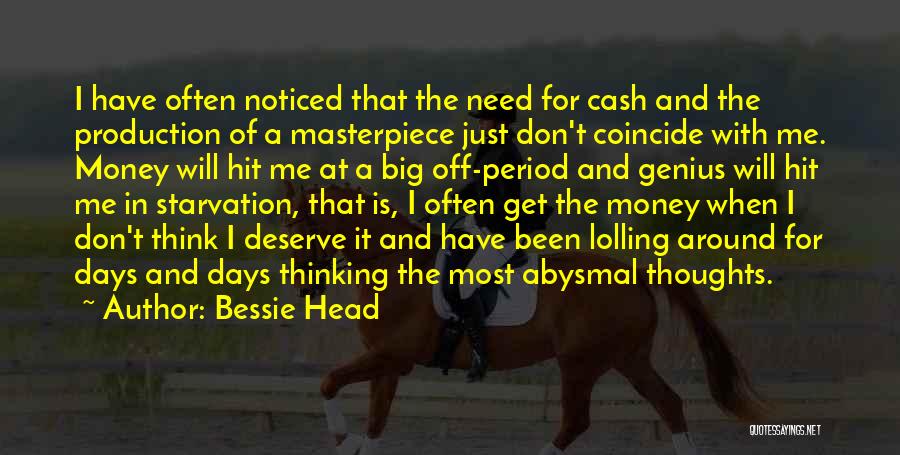 Bessie Head Quotes: I Have Often Noticed That The Need For Cash And The Production Of A Masterpiece Just Don't Coincide With Me.