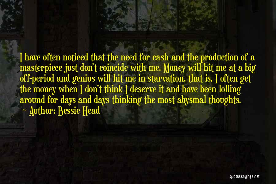 Bessie Head Quotes: I Have Often Noticed That The Need For Cash And The Production Of A Masterpiece Just Don't Coincide With Me.