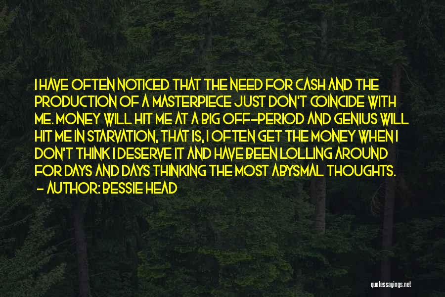 Bessie Head Quotes: I Have Often Noticed That The Need For Cash And The Production Of A Masterpiece Just Don't Coincide With Me.