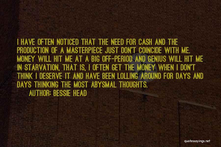 Bessie Head Quotes: I Have Often Noticed That The Need For Cash And The Production Of A Masterpiece Just Don't Coincide With Me.