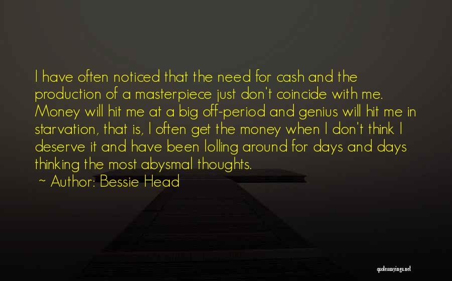 Bessie Head Quotes: I Have Often Noticed That The Need For Cash And The Production Of A Masterpiece Just Don't Coincide With Me.