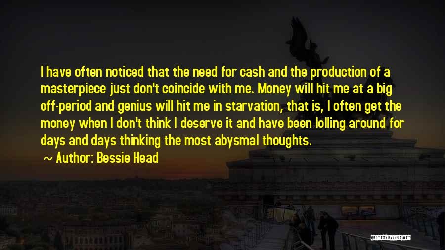 Bessie Head Quotes: I Have Often Noticed That The Need For Cash And The Production Of A Masterpiece Just Don't Coincide With Me.