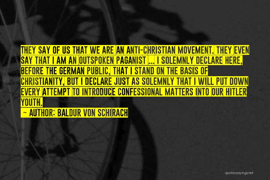 Baldur Von Schirach Quotes: They Say Of Us That We Are An Anti-christian Movement. They Even Say That I Am An Outspoken Paganist ...