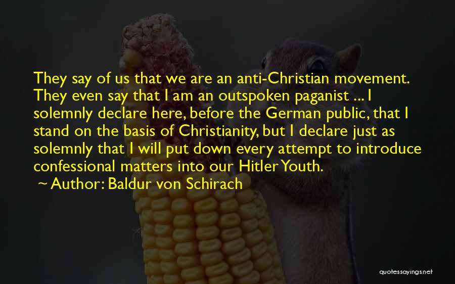 Baldur Von Schirach Quotes: They Say Of Us That We Are An Anti-christian Movement. They Even Say That I Am An Outspoken Paganist ...