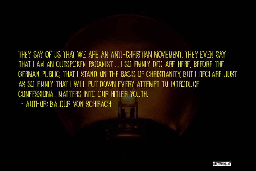 Baldur Von Schirach Quotes: They Say Of Us That We Are An Anti-christian Movement. They Even Say That I Am An Outspoken Paganist ...