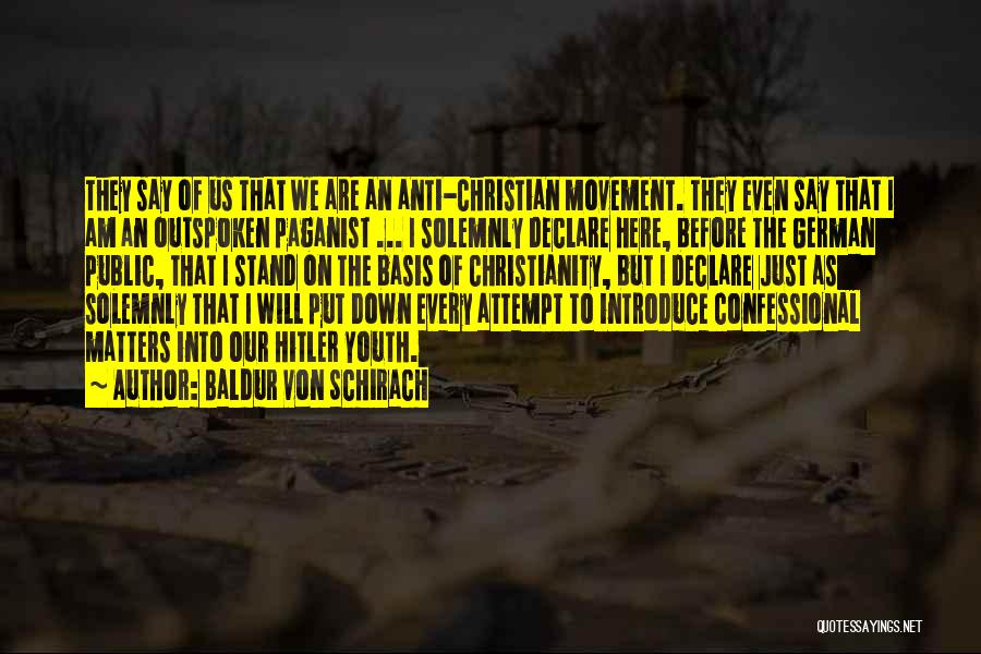 Baldur Von Schirach Quotes: They Say Of Us That We Are An Anti-christian Movement. They Even Say That I Am An Outspoken Paganist ...