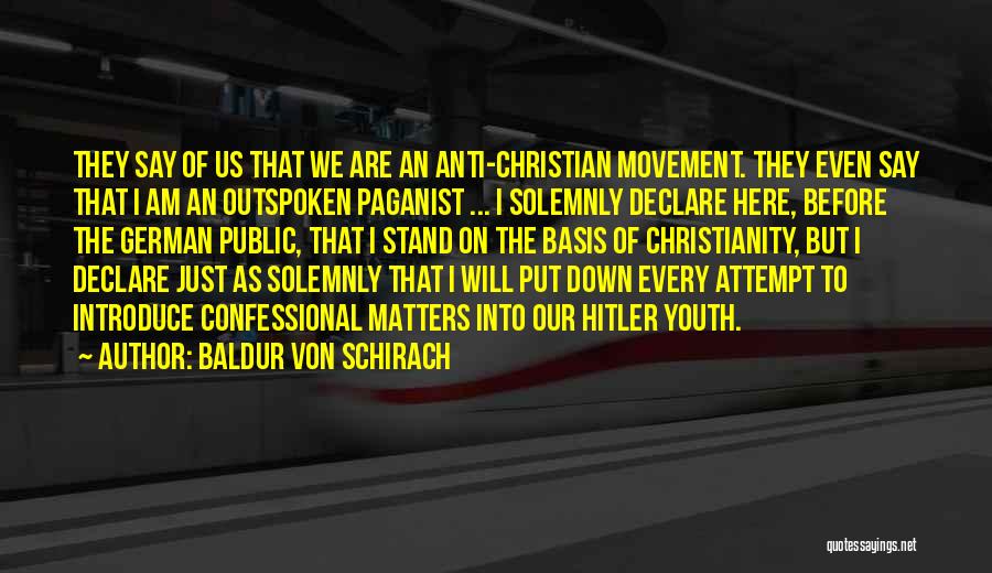 Baldur Von Schirach Quotes: They Say Of Us That We Are An Anti-christian Movement. They Even Say That I Am An Outspoken Paganist ...
