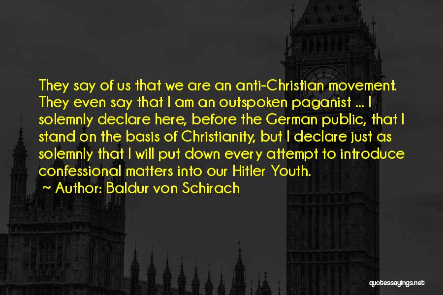 Baldur Von Schirach Quotes: They Say Of Us That We Are An Anti-christian Movement. They Even Say That I Am An Outspoken Paganist ...