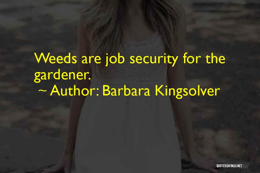 Barbara Kingsolver Quotes: Weeds Are Job Security For The Gardener.