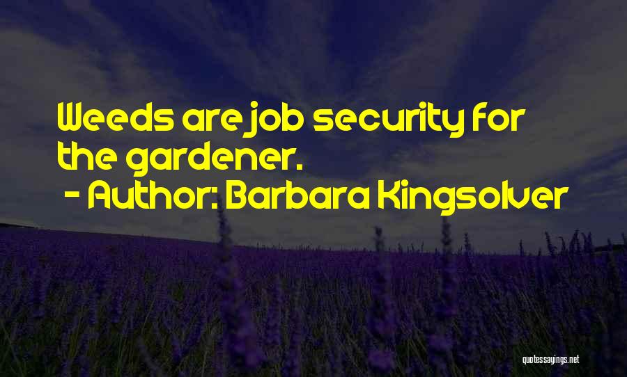Barbara Kingsolver Quotes: Weeds Are Job Security For The Gardener.