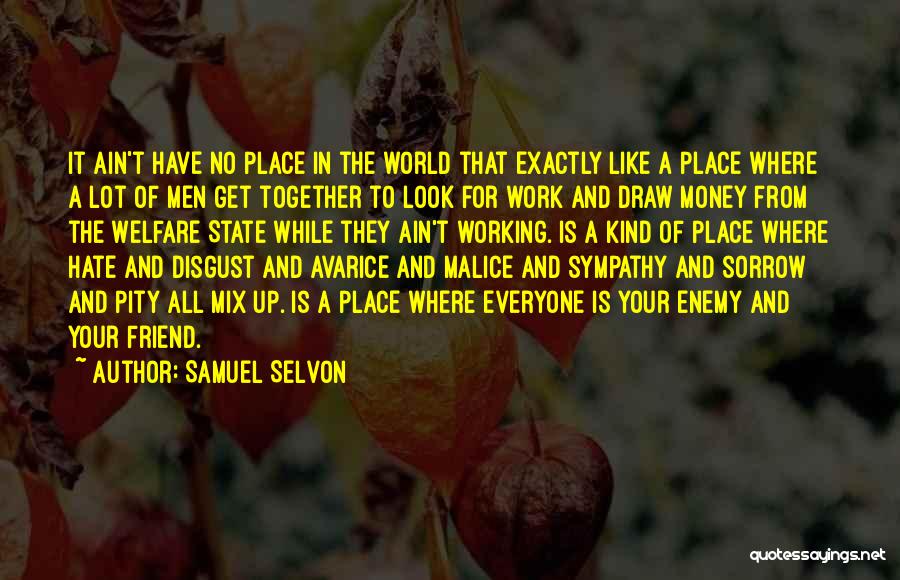 Samuel Selvon Quotes: It Ain't Have No Place In The World That Exactly Like A Place Where A Lot Of Men Get Together