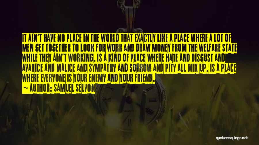 Samuel Selvon Quotes: It Ain't Have No Place In The World That Exactly Like A Place Where A Lot Of Men Get Together