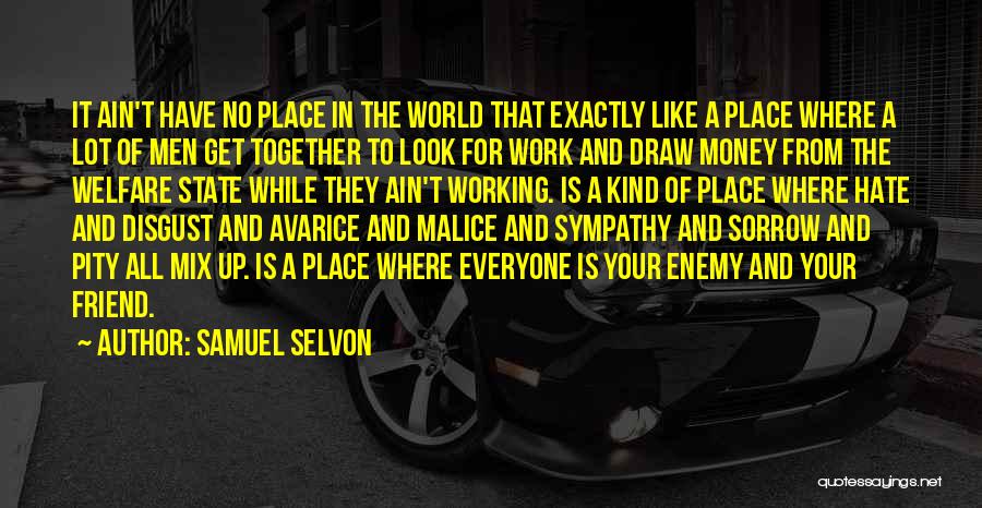 Samuel Selvon Quotes: It Ain't Have No Place In The World That Exactly Like A Place Where A Lot Of Men Get Together