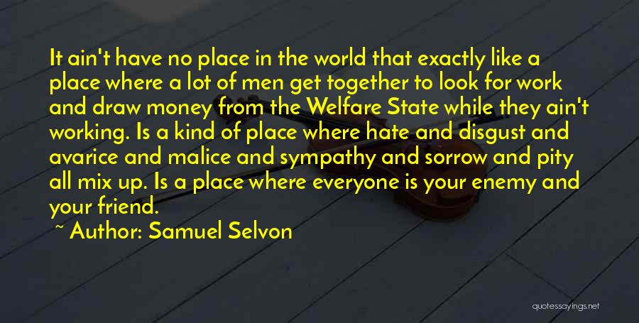 Samuel Selvon Quotes: It Ain't Have No Place In The World That Exactly Like A Place Where A Lot Of Men Get Together