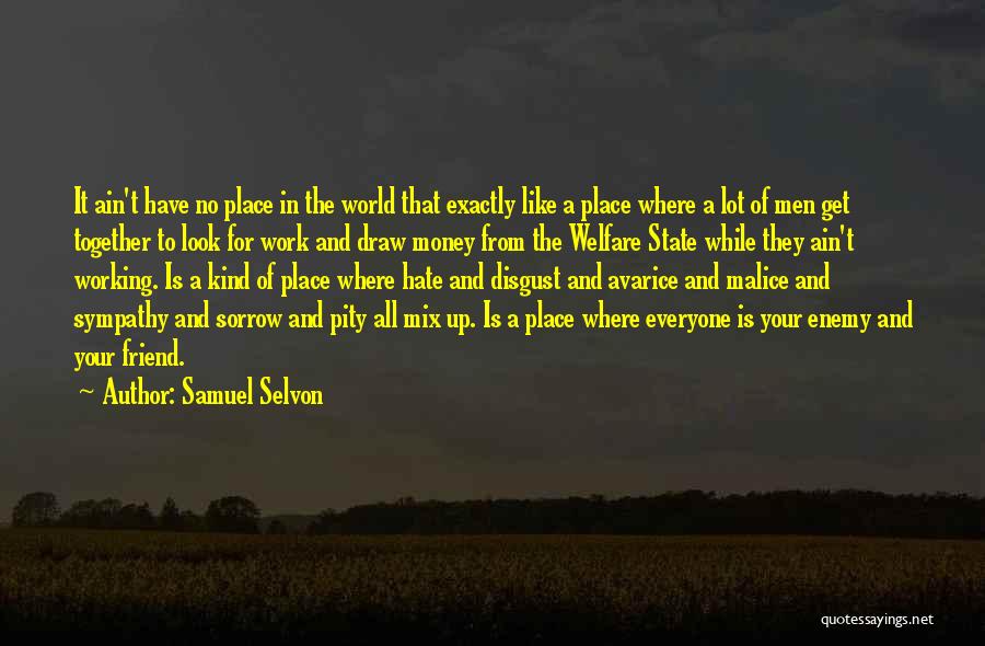 Samuel Selvon Quotes: It Ain't Have No Place In The World That Exactly Like A Place Where A Lot Of Men Get Together