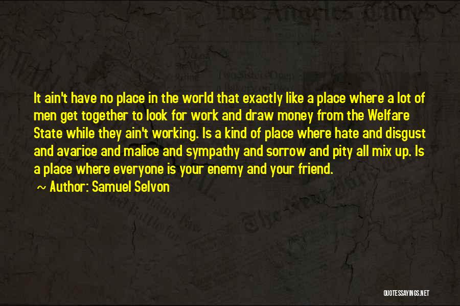 Samuel Selvon Quotes: It Ain't Have No Place In The World That Exactly Like A Place Where A Lot Of Men Get Together