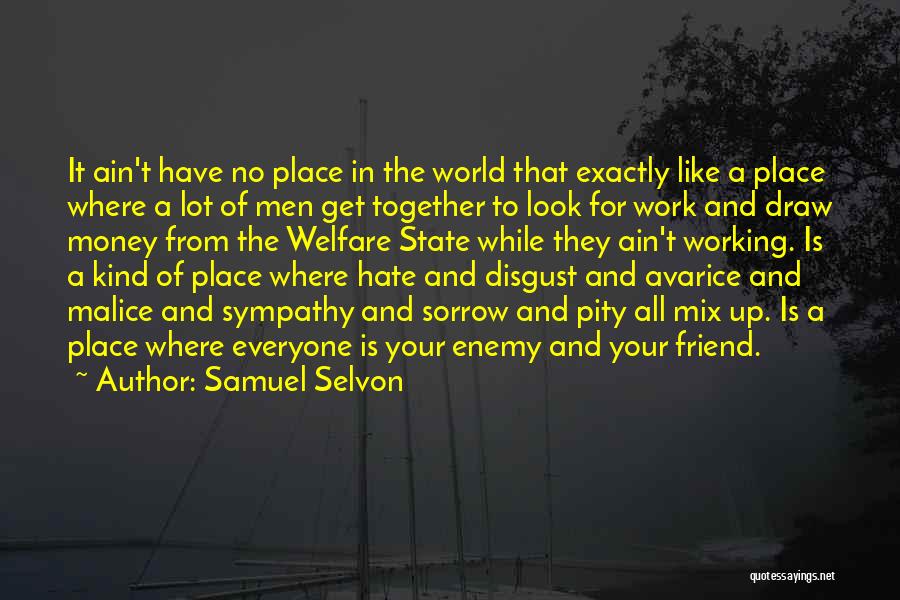 Samuel Selvon Quotes: It Ain't Have No Place In The World That Exactly Like A Place Where A Lot Of Men Get Together