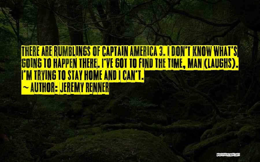 Jeremy Renner Quotes: There Are Rumblings Of Captain America 3. I Don't Know What's Going To Happen There. I've Got To Find The