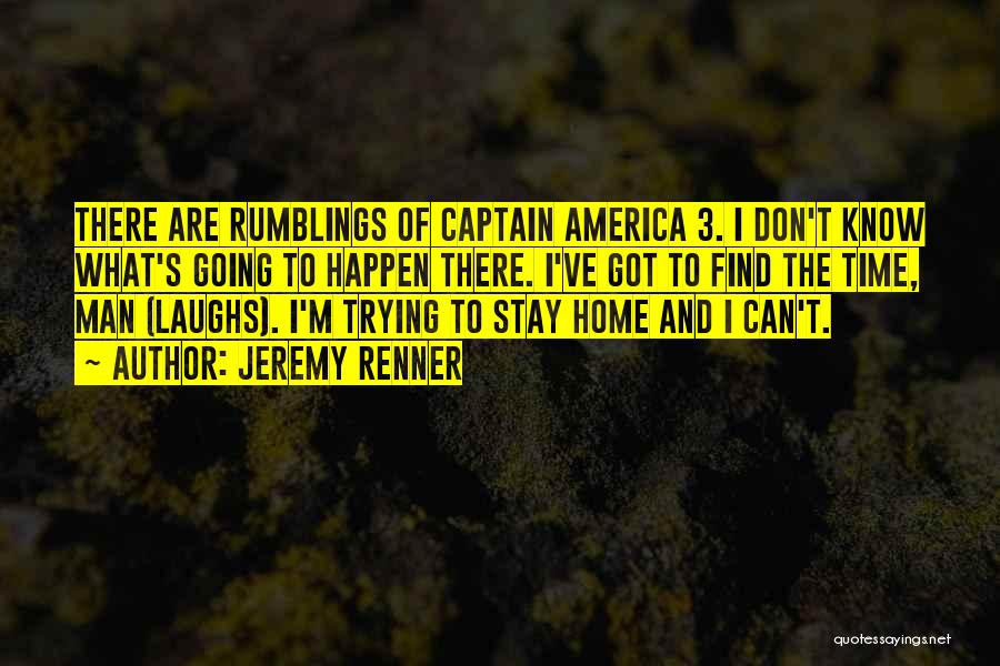 Jeremy Renner Quotes: There Are Rumblings Of Captain America 3. I Don't Know What's Going To Happen There. I've Got To Find The