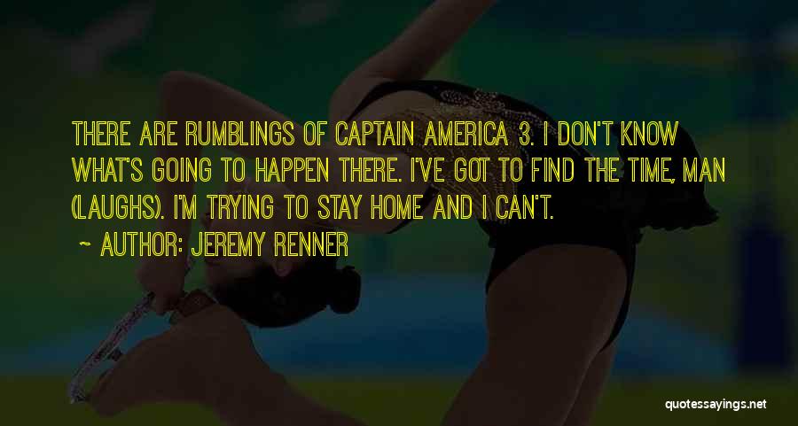 Jeremy Renner Quotes: There Are Rumblings Of Captain America 3. I Don't Know What's Going To Happen There. I've Got To Find The