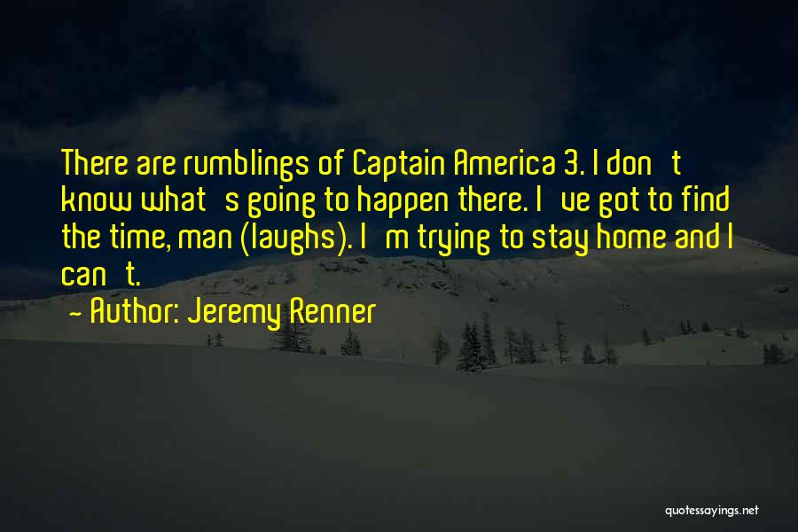 Jeremy Renner Quotes: There Are Rumblings Of Captain America 3. I Don't Know What's Going To Happen There. I've Got To Find The