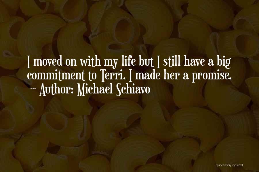 Michael Schiavo Quotes: I Moved On With My Life But I Still Have A Big Commitment To Terri. I Made Her A Promise.