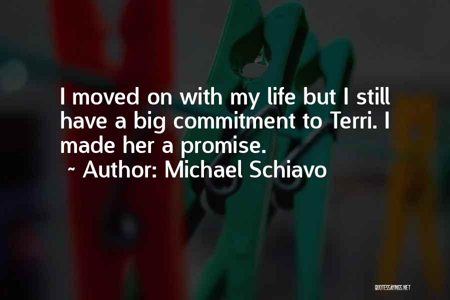 Michael Schiavo Quotes: I Moved On With My Life But I Still Have A Big Commitment To Terri. I Made Her A Promise.