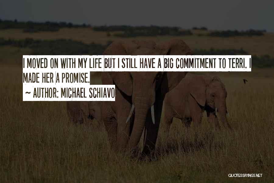 Michael Schiavo Quotes: I Moved On With My Life But I Still Have A Big Commitment To Terri. I Made Her A Promise.