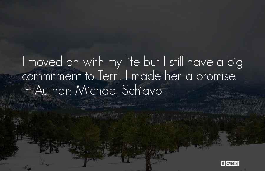 Michael Schiavo Quotes: I Moved On With My Life But I Still Have A Big Commitment To Terri. I Made Her A Promise.