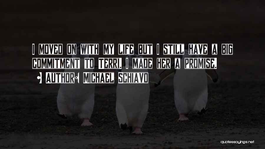 Michael Schiavo Quotes: I Moved On With My Life But I Still Have A Big Commitment To Terri. I Made Her A Promise.