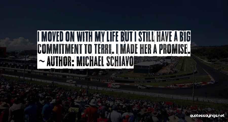 Michael Schiavo Quotes: I Moved On With My Life But I Still Have A Big Commitment To Terri. I Made Her A Promise.