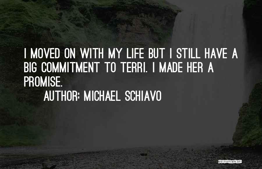 Michael Schiavo Quotes: I Moved On With My Life But I Still Have A Big Commitment To Terri. I Made Her A Promise.