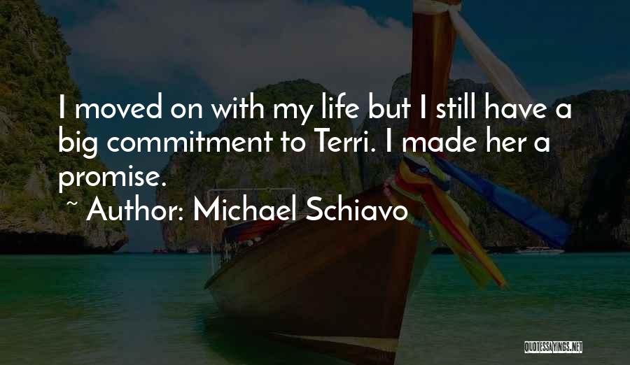 Michael Schiavo Quotes: I Moved On With My Life But I Still Have A Big Commitment To Terri. I Made Her A Promise.