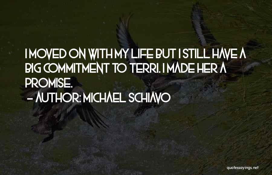 Michael Schiavo Quotes: I Moved On With My Life But I Still Have A Big Commitment To Terri. I Made Her A Promise.