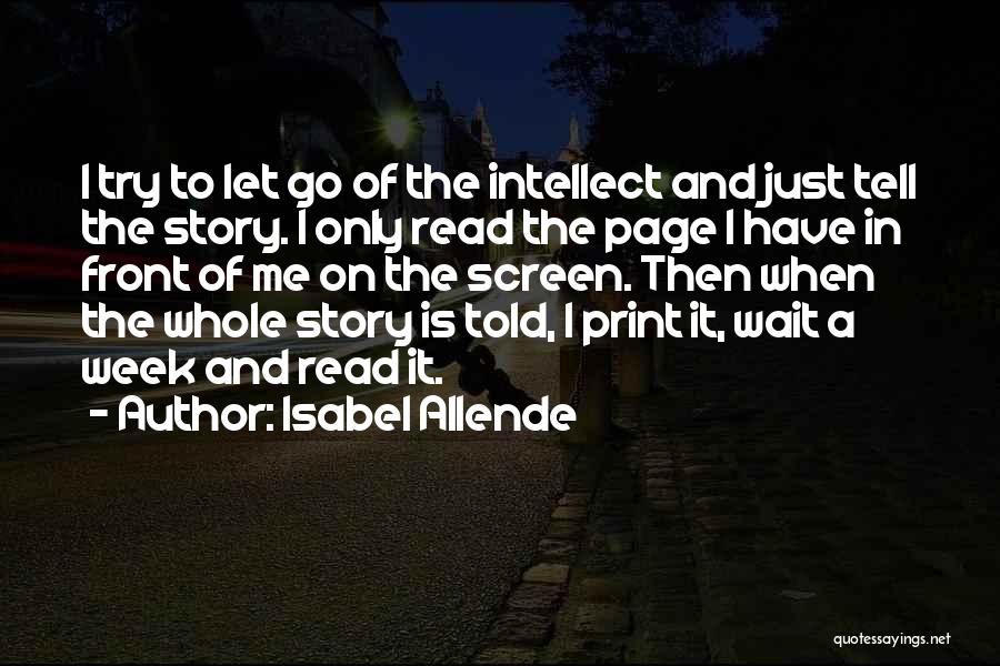 Isabel Allende Quotes: I Try To Let Go Of The Intellect And Just Tell The Story. I Only Read The Page I Have