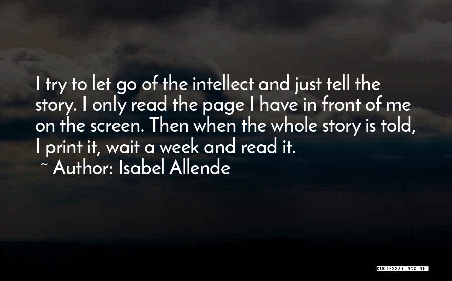 Isabel Allende Quotes: I Try To Let Go Of The Intellect And Just Tell The Story. I Only Read The Page I Have
