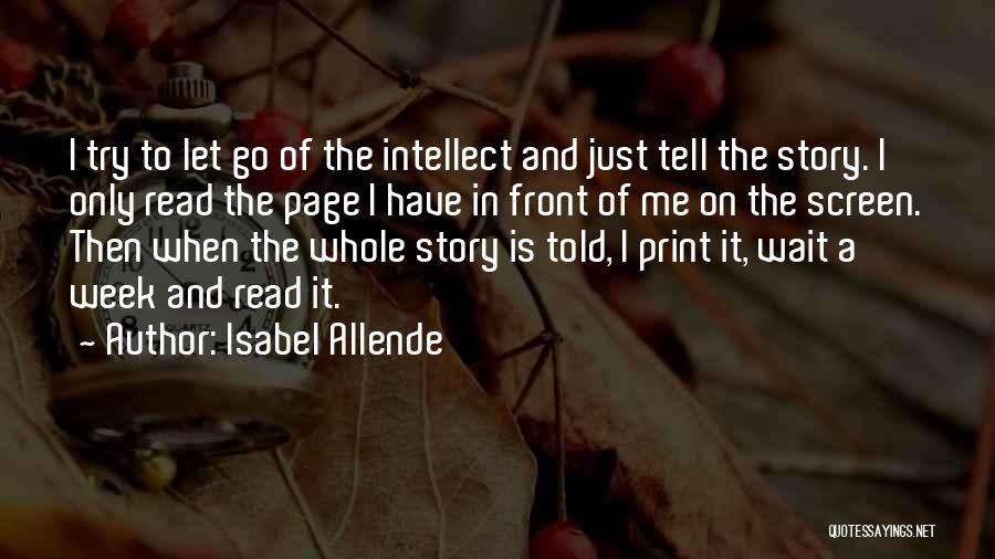 Isabel Allende Quotes: I Try To Let Go Of The Intellect And Just Tell The Story. I Only Read The Page I Have