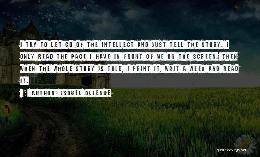 Isabel Allende Quotes: I Try To Let Go Of The Intellect And Just Tell The Story. I Only Read The Page I Have