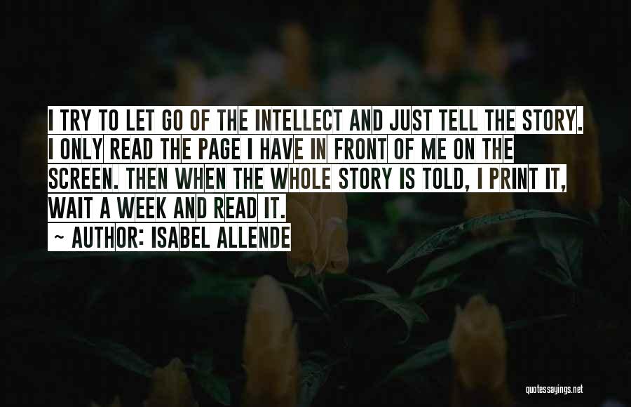 Isabel Allende Quotes: I Try To Let Go Of The Intellect And Just Tell The Story. I Only Read The Page I Have