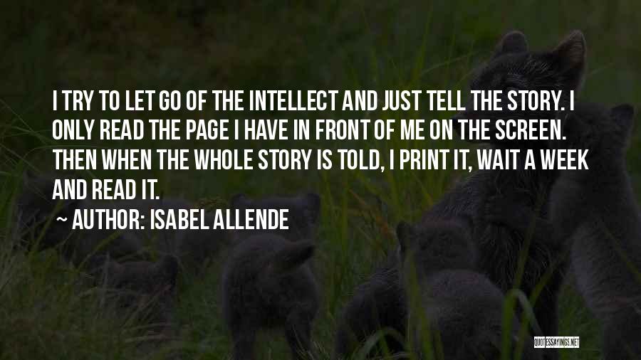 Isabel Allende Quotes: I Try To Let Go Of The Intellect And Just Tell The Story. I Only Read The Page I Have