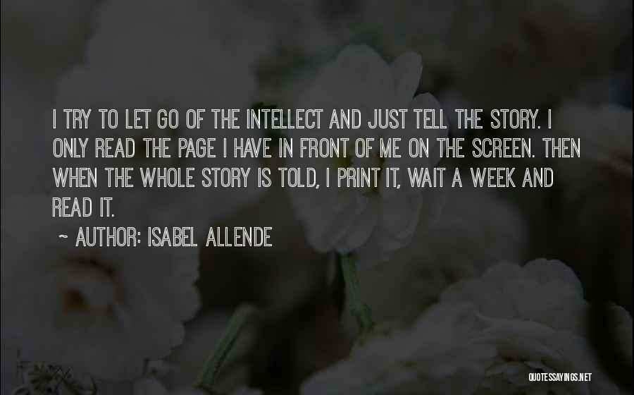 Isabel Allende Quotes: I Try To Let Go Of The Intellect And Just Tell The Story. I Only Read The Page I Have