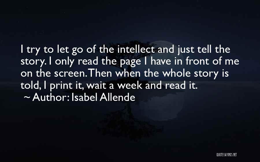 Isabel Allende Quotes: I Try To Let Go Of The Intellect And Just Tell The Story. I Only Read The Page I Have