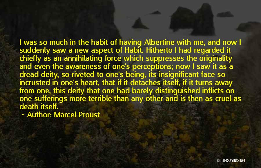 Marcel Proust Quotes: I Was So Much In The Habit Of Having Albertine With Me, And Now I Suddenly Saw A New Aspect